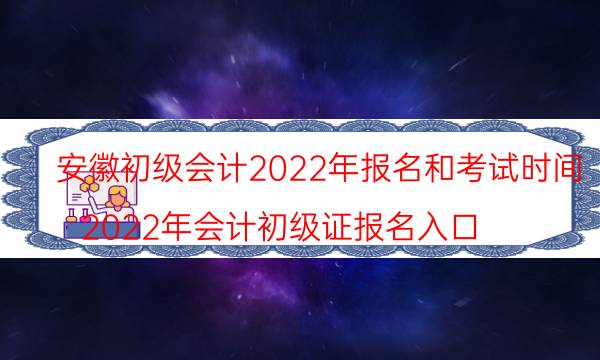 安徽2022年初级会计报名入口及考试时间