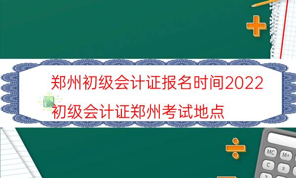 2022年河南郑州初级会计证报名时间是几月