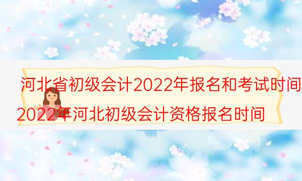 河北省会计初级报名时间2022年 报考流程是什么