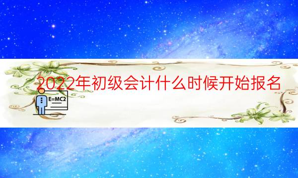 2022年初级会计什么时候开始报名