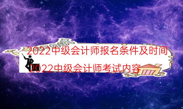 中级会计师报名条件 2022年具体报名时间