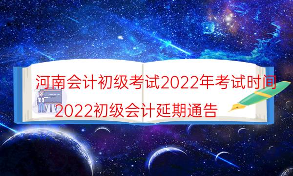2022年河南初级会计考试时间安排 具体是哪天
