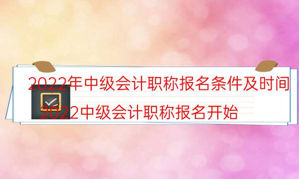 2022中级会计职称报名条件及时间