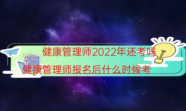 健康管理师2022年还考吗 会有什么新变化