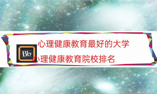 2022心理健康教育专业大学排名 最新院校排行榜