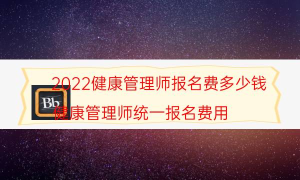 2022年健康管理师报名费用多少钱