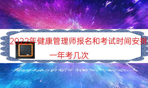 2022年健康管理师报名和考试时间安排 一年考几次