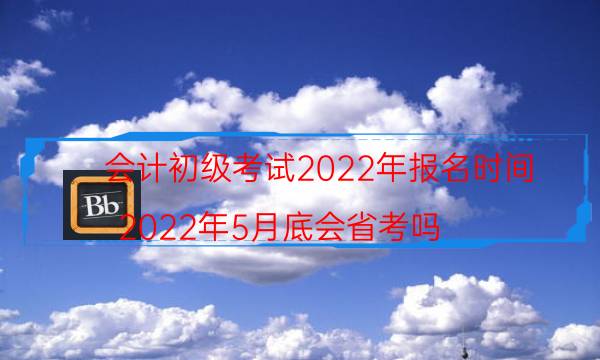 会计初级考试2022年报名入口 具体哪天报考