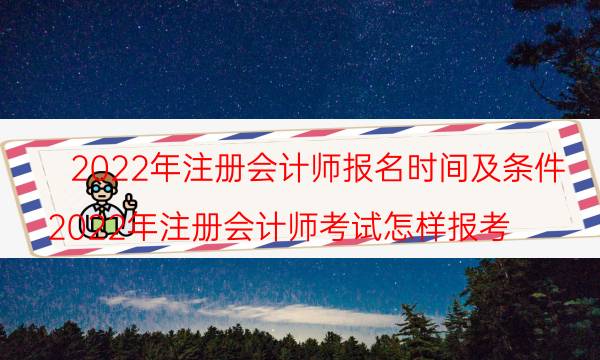 注册会计师报名条件2022年新规定 报考时间是哪天