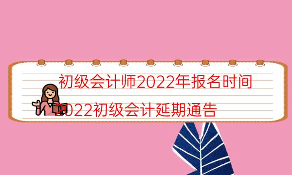 初级会计师报名费多少钱 2022年什么时候报名