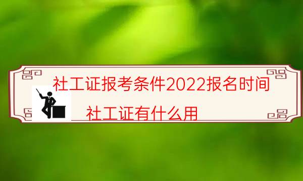 社工证报考条件2022考试时间安排