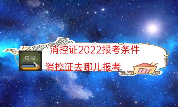 2022年消控证怎么考取需要什么条件