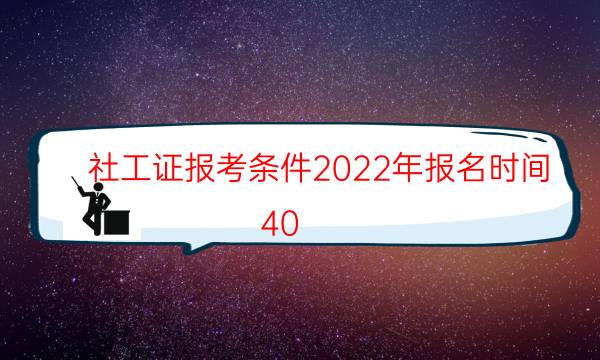 社工证报考条件2022考试时间 报名入口在哪