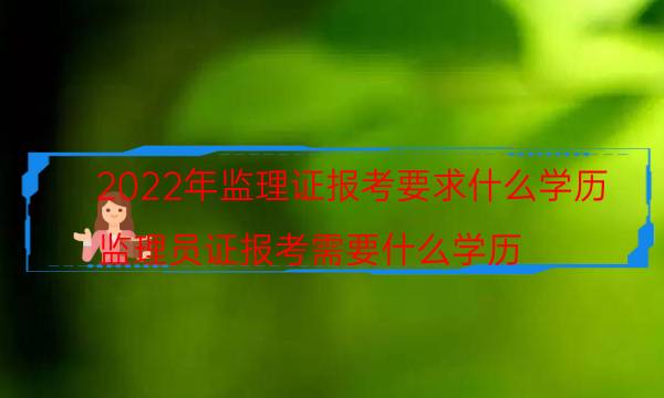 2022监理证报考要求什么学历