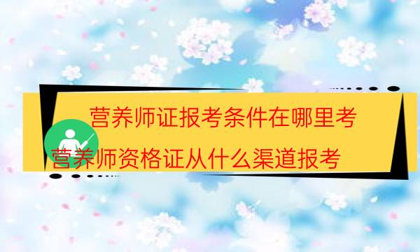 营养师证怎么考 在哪里报名2022年