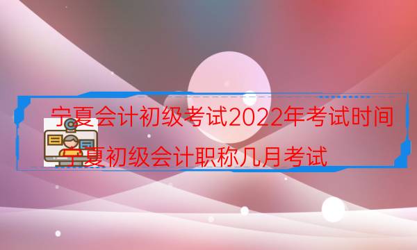 2022年宁夏初级会计考试时间是什么时候 在哪报名