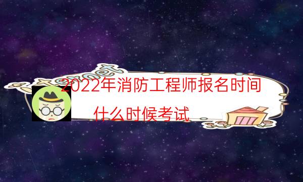 2022年消防工程师报名时间 什么时候考试