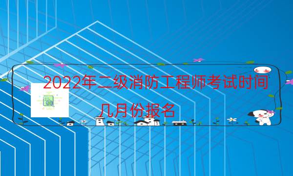 2022年二级消防工程师考试时间 几月份报名