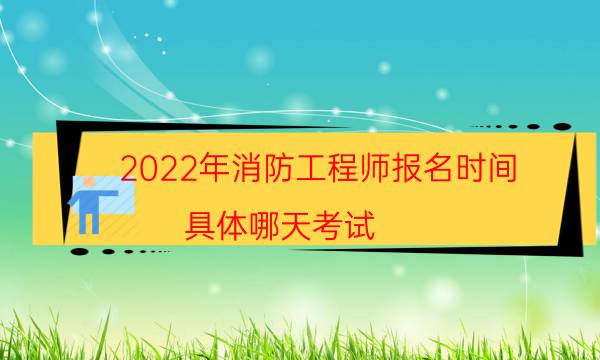 2022年消防工程师报名时间 具体哪天考试