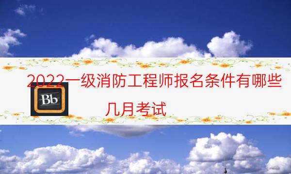 2022一级消防工程师报名条件有哪些 几月考试