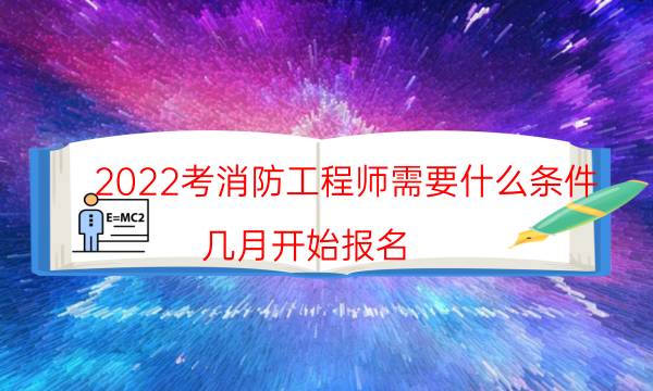 2022考消防工程师需要什么条件 几月开始报名