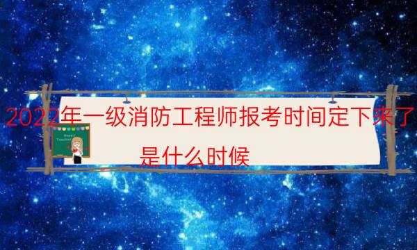 2022年一级消防工程师报考时间