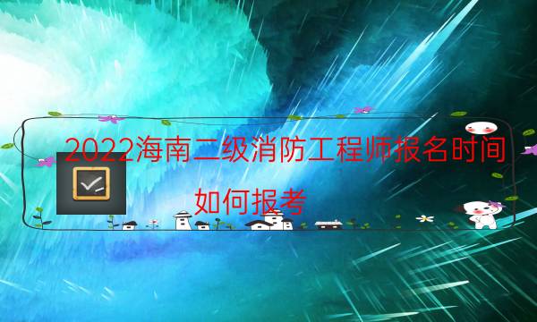 2022海南二级消防工程师报名时间 如何报考