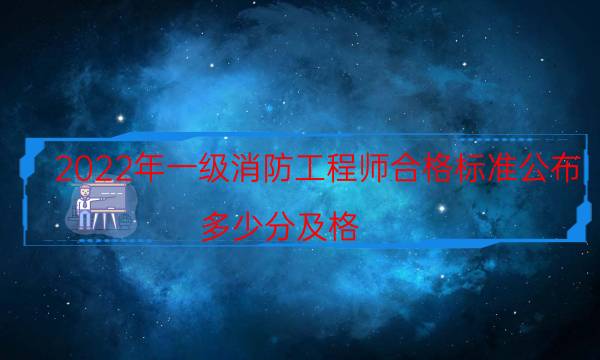 2022年一级消防工程师合格标准