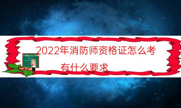消防师资格证怎么考,有什么要求