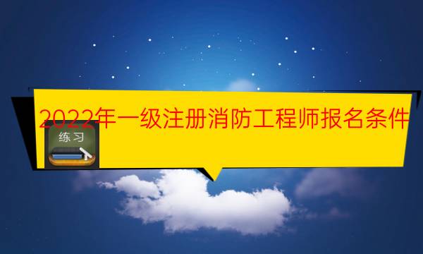 2022年一级注册消防工程师报名条件