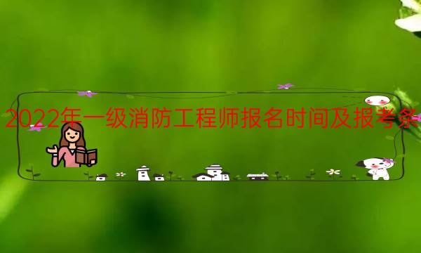 2022年一级消防工程师报名时间及报考条件