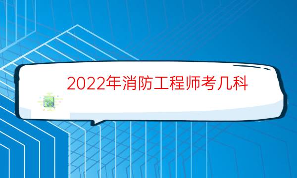 2022年消防工程师考几科