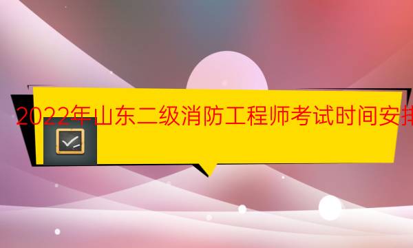 2022年山东二级消防工程师考试时间安排