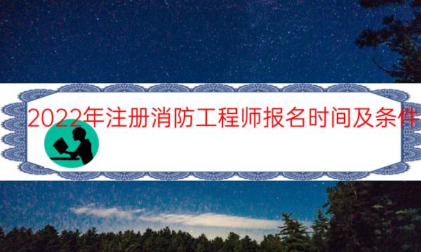2022年注册消防工程师报名时间及条件