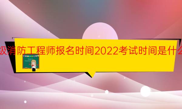 一级消防工程师报名时间2022考试时间是什么时候