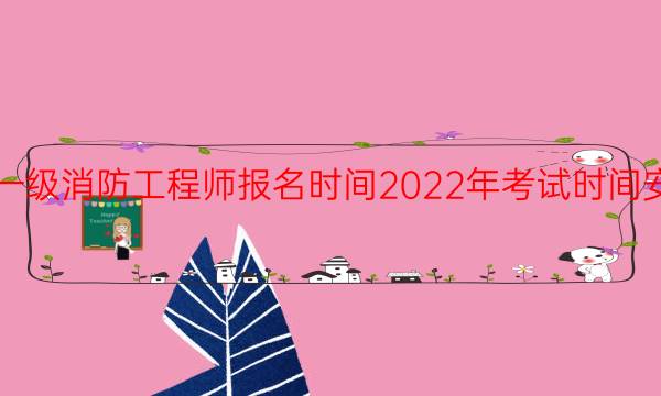 一级消防工程师报名时间2022年考试时间安排