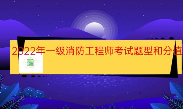 2022年一级消防工程师考试题型和分值