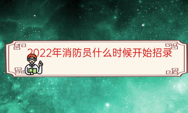 2022年消防员什么时候开始招录