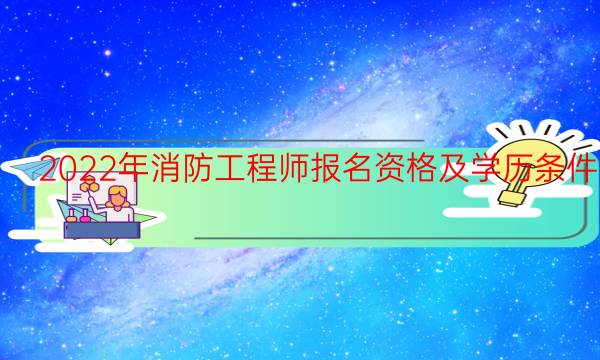 2022年消防工程师报名资格及学历条件