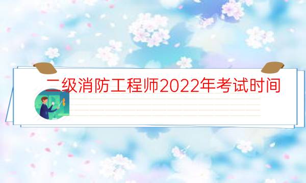 二级消防工程师2022年考试时间