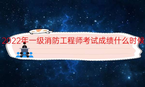 2022年一级消防工程师考试成绩什么时候出