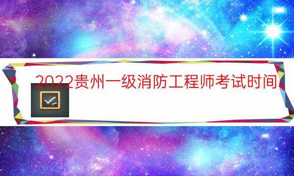 2022贵州一级消防工程师考试时间