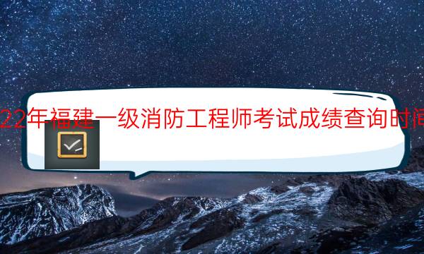 2020年福建一级消防工程师考试成绩查询时间安排