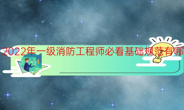 2022年一级消防工程师必看基础规范有哪些