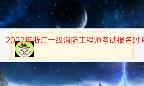 2022年浙江一级消防工程师考试报名时间