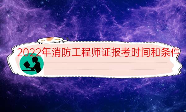 2022年消防工程师证报考时间和条件