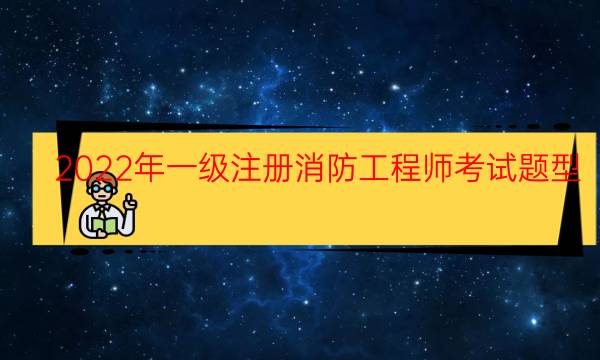 2022年一级注册消防工程师考试题型