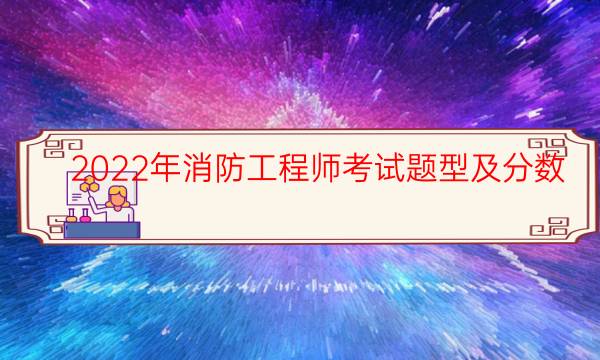 2022年消防工程师考试题型及分数