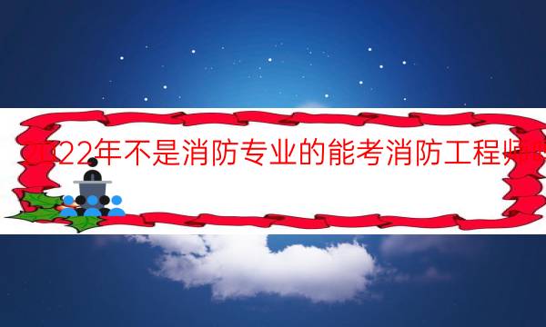 不是消防专业的能考消防工程师吗