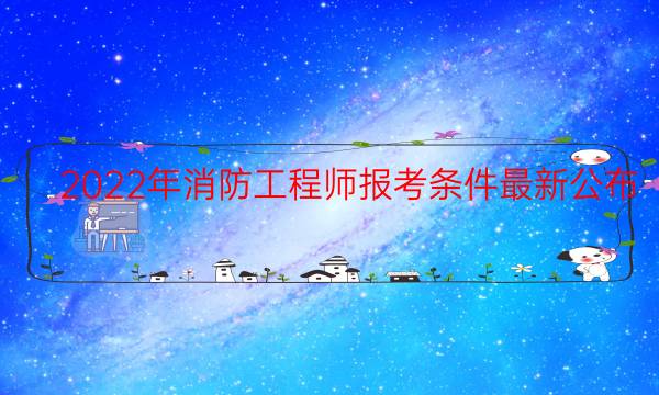 2022年消防工程师报考条件最新公布